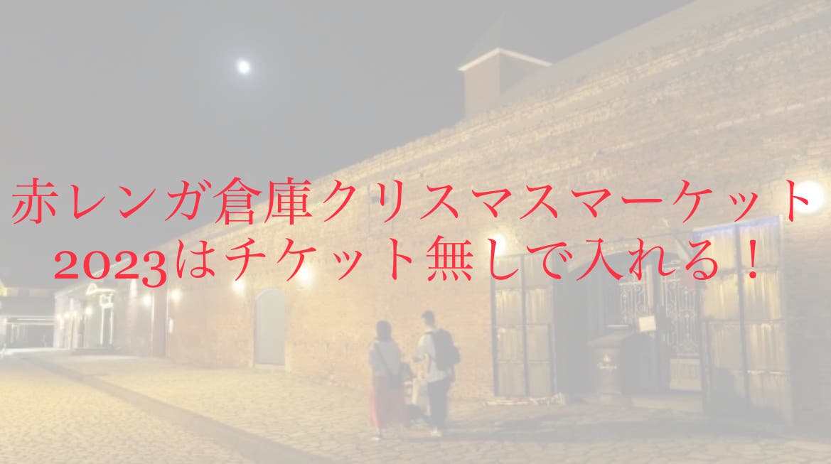 赤レンガ倉庫クリスマスマーケット2023はチケット購入なしでも入れる！ - 季節のイベログ情報サイト